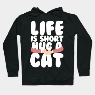 Life is Short Hug a Cat Hoodie
